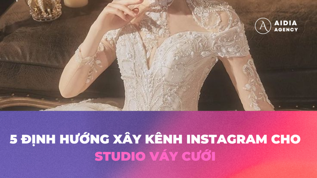 5-dinh-huong-xay-kenh-Instagram-cho studio-vay-cuoi