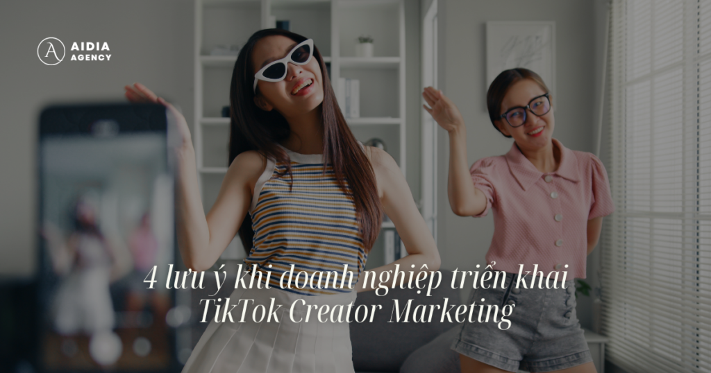 4 lưu ý khi doanh nghiệp triển khai TikTok Creator Marketing