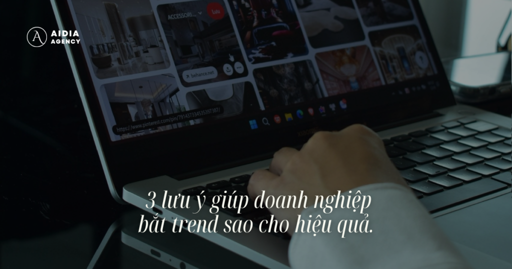 3 lưu ý giúp doanh nghiệp bắt trend sao cho hiệu quả