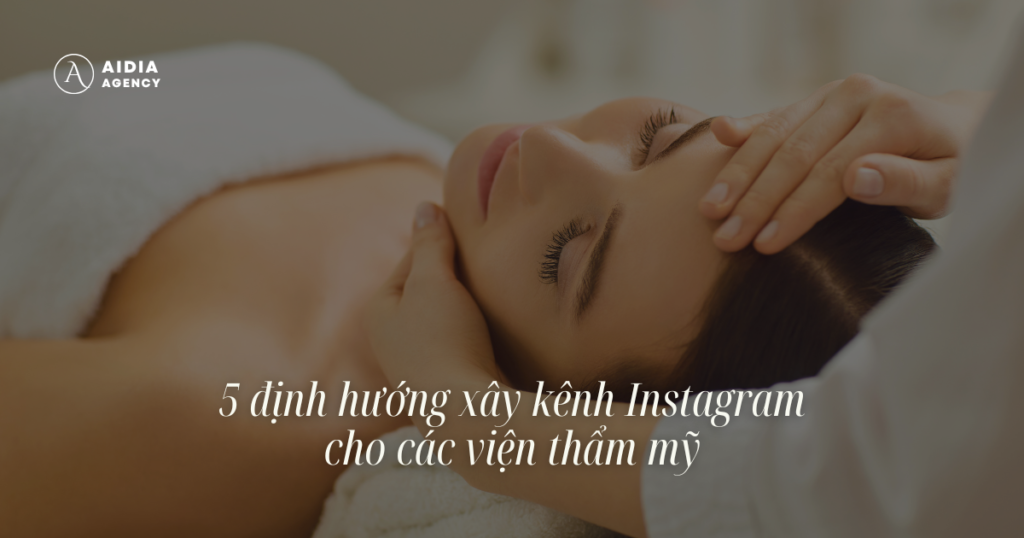 5 định hướng xây kênh Instagram cho các viện thẩm mỹ
